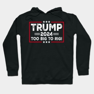 Trump 2024 - TOO BIG TO RIG - Funny Trump Quote Hoodie